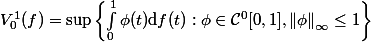 V_0^1 (f) = \sup \left\{ \int_0^1 \phi(t) \mathrm d f(t) : \phi \in \mathcal C^0 [0, 1], {\| \phi \|}_\infty \le 1 \right\}